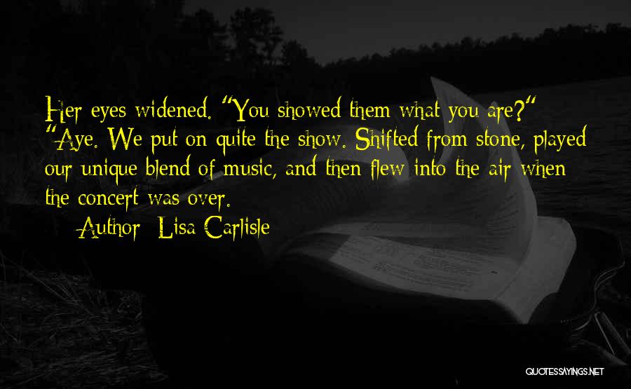 Lisa Carlisle Quotes: Her Eyes Widened. You Showed Them What You Are? Aye. We Put On Quite The Show. Shifted From Stone, Played