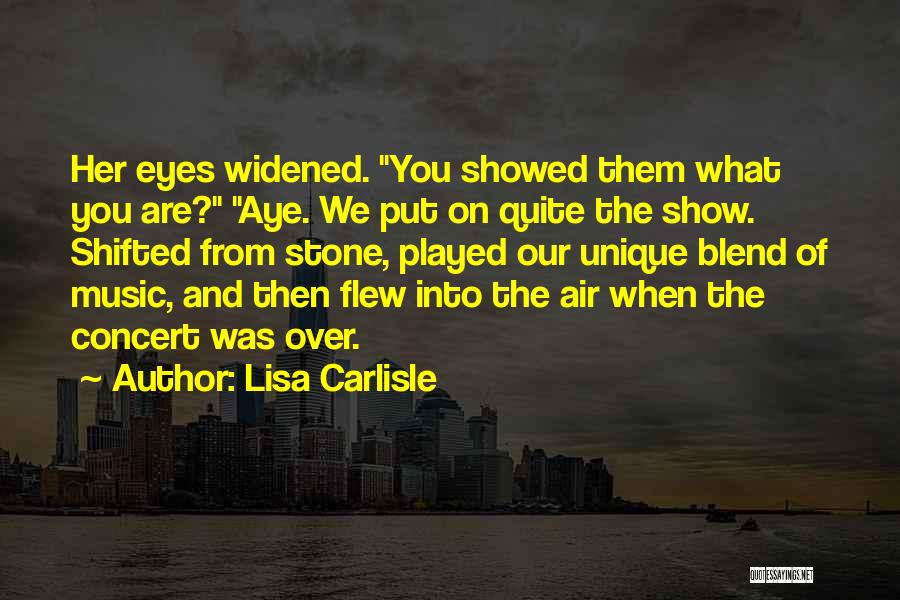 Lisa Carlisle Quotes: Her Eyes Widened. You Showed Them What You Are? Aye. We Put On Quite The Show. Shifted From Stone, Played