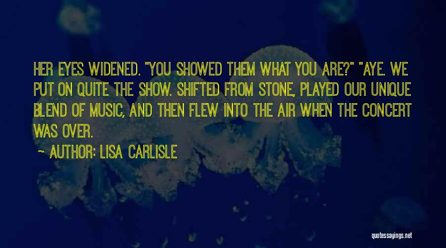 Lisa Carlisle Quotes: Her Eyes Widened. You Showed Them What You Are? Aye. We Put On Quite The Show. Shifted From Stone, Played