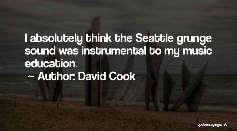 David Cook Quotes: I Absolutely Think The Seattle Grunge Sound Was Instrumental To My Music Education.