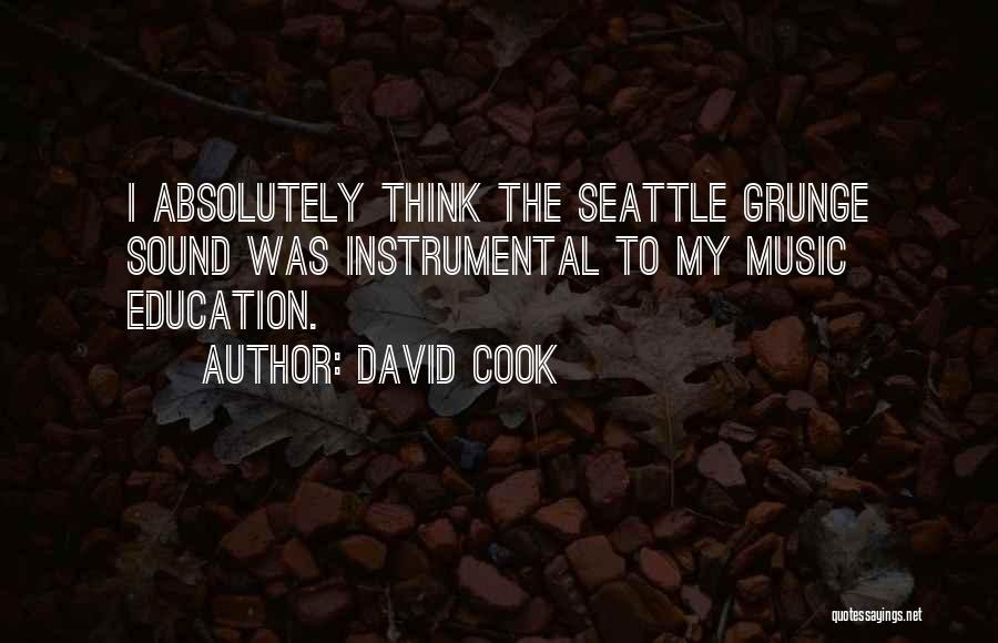 David Cook Quotes: I Absolutely Think The Seattle Grunge Sound Was Instrumental To My Music Education.