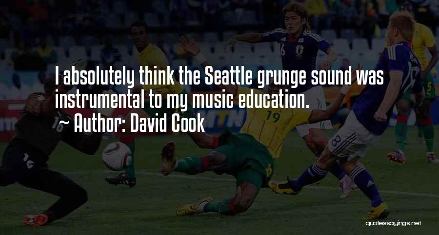 David Cook Quotes: I Absolutely Think The Seattle Grunge Sound Was Instrumental To My Music Education.