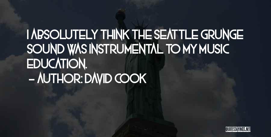 David Cook Quotes: I Absolutely Think The Seattle Grunge Sound Was Instrumental To My Music Education.