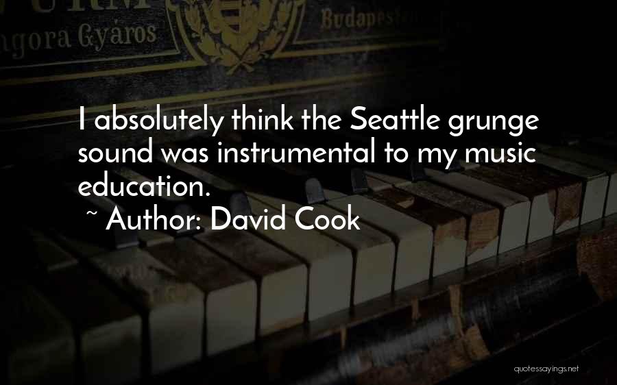 David Cook Quotes: I Absolutely Think The Seattle Grunge Sound Was Instrumental To My Music Education.