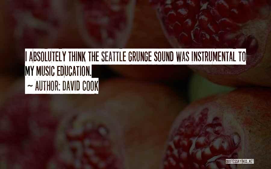 David Cook Quotes: I Absolutely Think The Seattle Grunge Sound Was Instrumental To My Music Education.