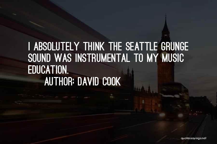 David Cook Quotes: I Absolutely Think The Seattle Grunge Sound Was Instrumental To My Music Education.