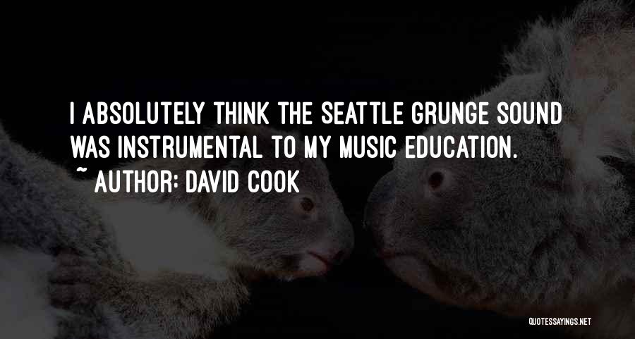 David Cook Quotes: I Absolutely Think The Seattle Grunge Sound Was Instrumental To My Music Education.