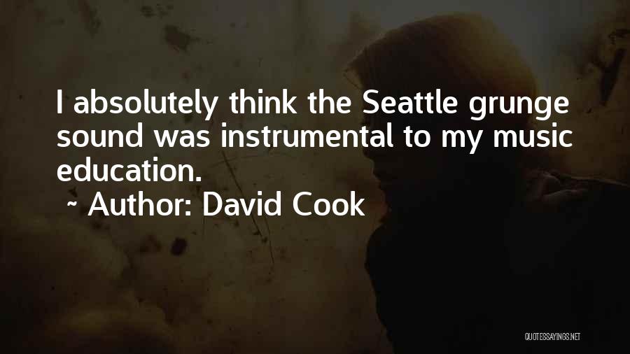 David Cook Quotes: I Absolutely Think The Seattle Grunge Sound Was Instrumental To My Music Education.