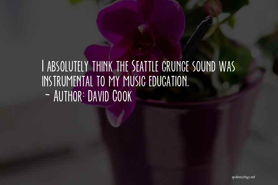 David Cook Quotes: I Absolutely Think The Seattle Grunge Sound Was Instrumental To My Music Education.