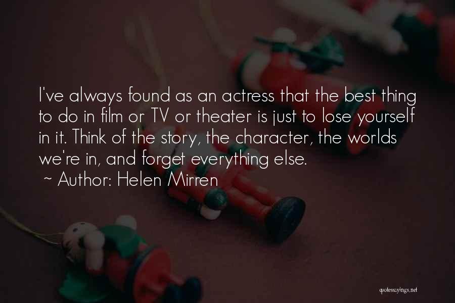 Helen Mirren Quotes: I've Always Found As An Actress That The Best Thing To Do In Film Or Tv Or Theater Is Just