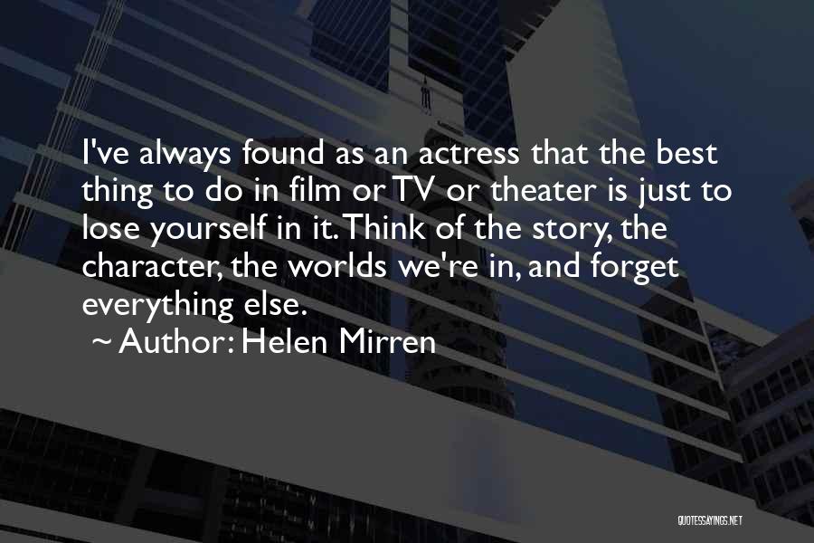 Helen Mirren Quotes: I've Always Found As An Actress That The Best Thing To Do In Film Or Tv Or Theater Is Just