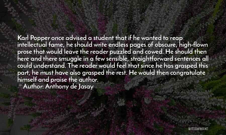 Anthony De Jasay Quotes: Karl Popper Once Advised A Student That If He Wanted To Reap Intellectual Fame, He Should Write Endless Pages Of