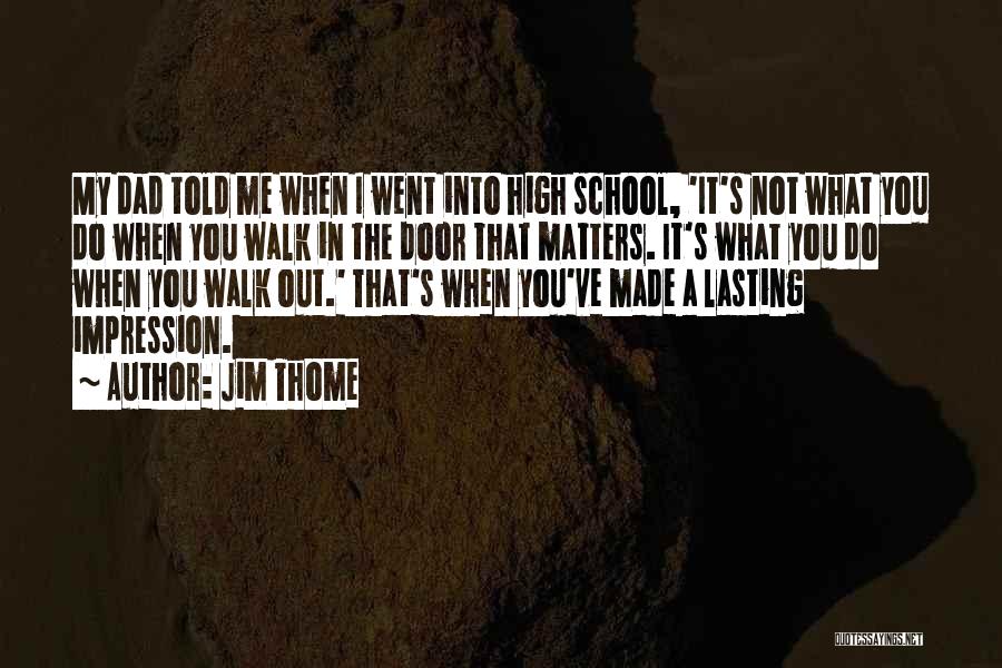 Jim Thome Quotes: My Dad Told Me When I Went Into High School, 'it's Not What You Do When You Walk In The