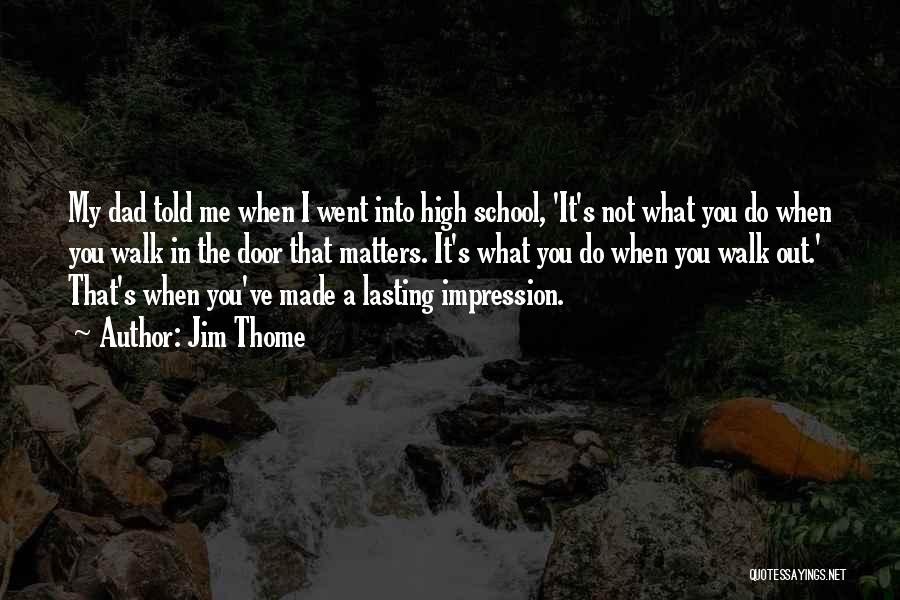 Jim Thome Quotes: My Dad Told Me When I Went Into High School, 'it's Not What You Do When You Walk In The