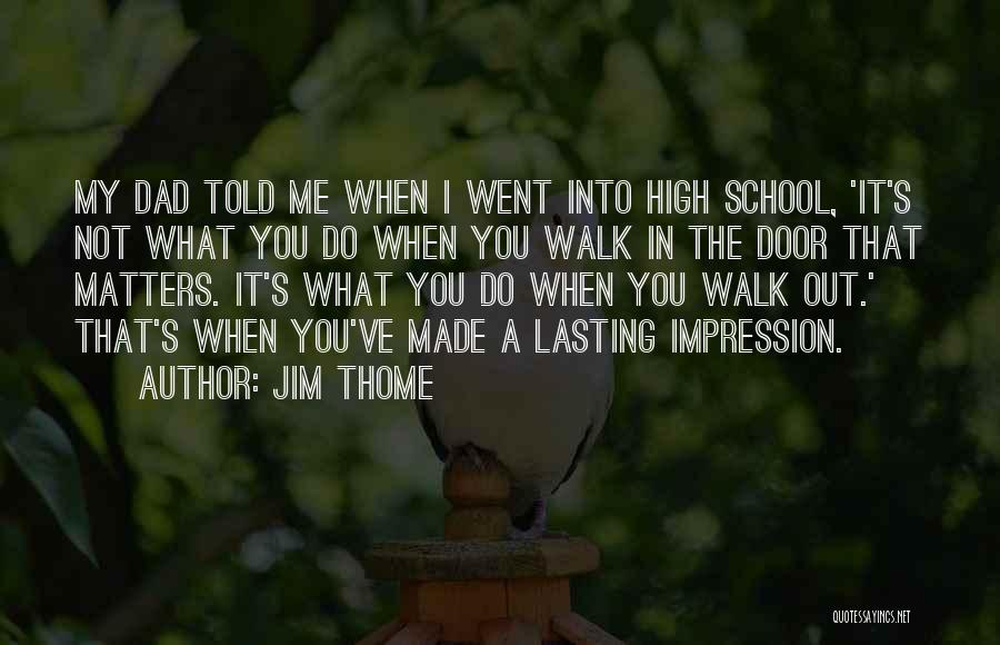 Jim Thome Quotes: My Dad Told Me When I Went Into High School, 'it's Not What You Do When You Walk In The