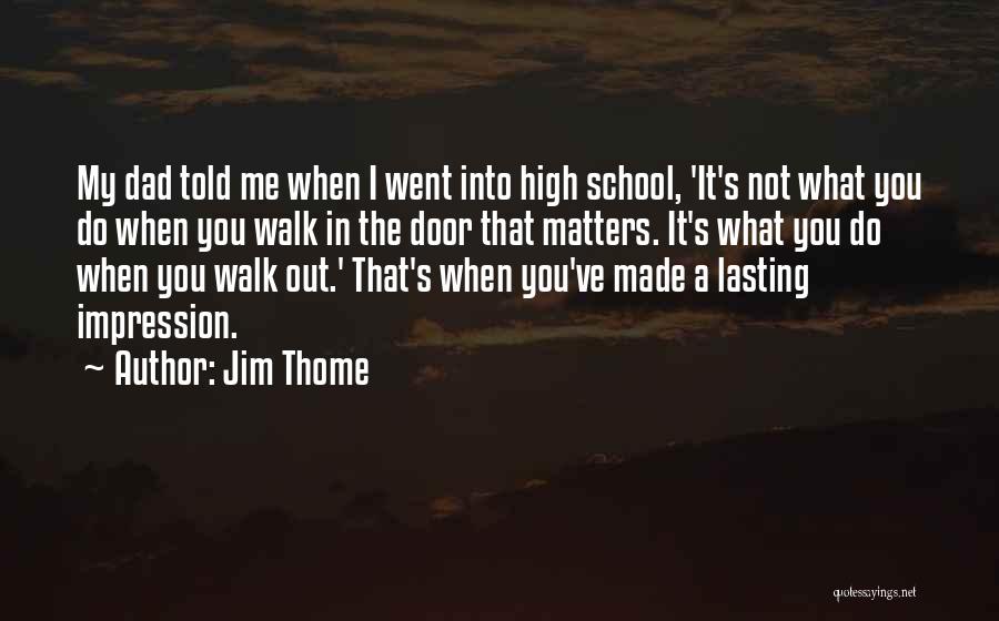 Jim Thome Quotes: My Dad Told Me When I Went Into High School, 'it's Not What You Do When You Walk In The