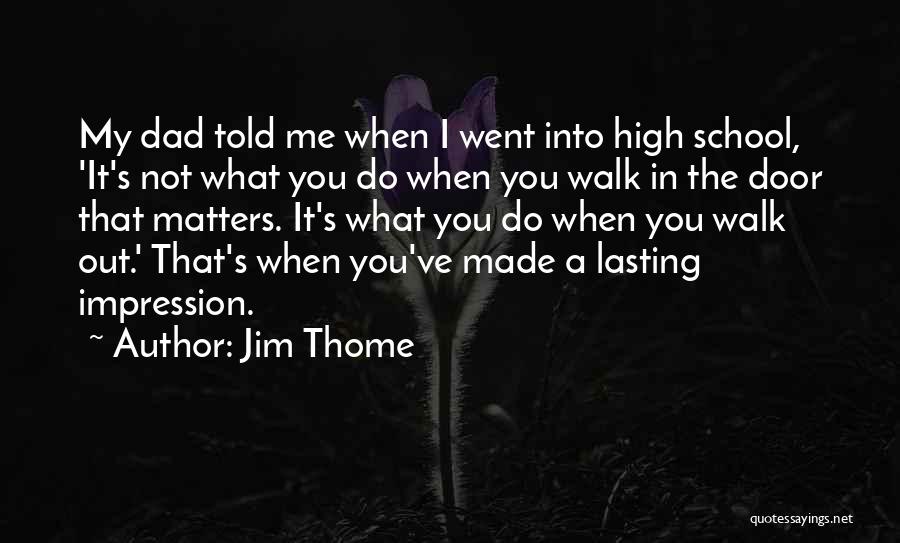 Jim Thome Quotes: My Dad Told Me When I Went Into High School, 'it's Not What You Do When You Walk In The