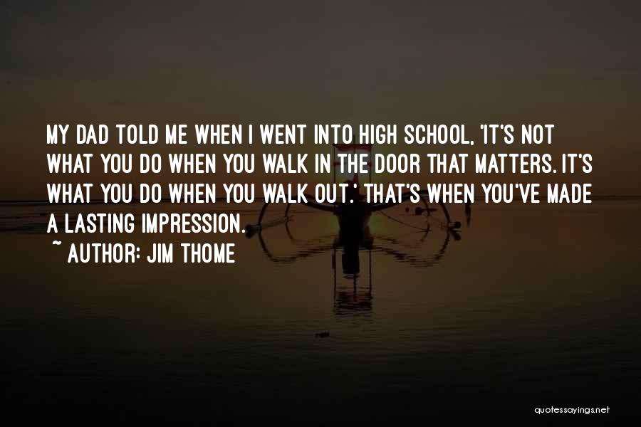 Jim Thome Quotes: My Dad Told Me When I Went Into High School, 'it's Not What You Do When You Walk In The