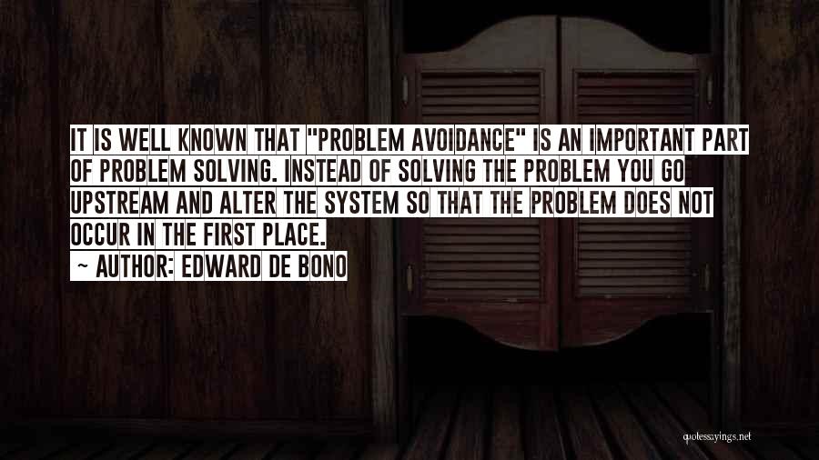 Edward De Bono Quotes: It Is Well Known That Problem Avoidance Is An Important Part Of Problem Solving. Instead Of Solving The Problem You