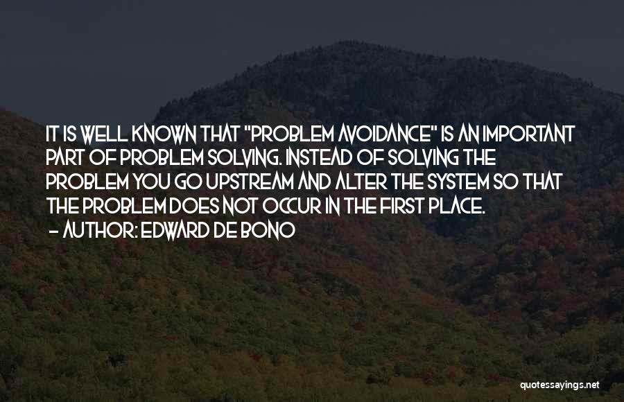 Edward De Bono Quotes: It Is Well Known That Problem Avoidance Is An Important Part Of Problem Solving. Instead Of Solving The Problem You