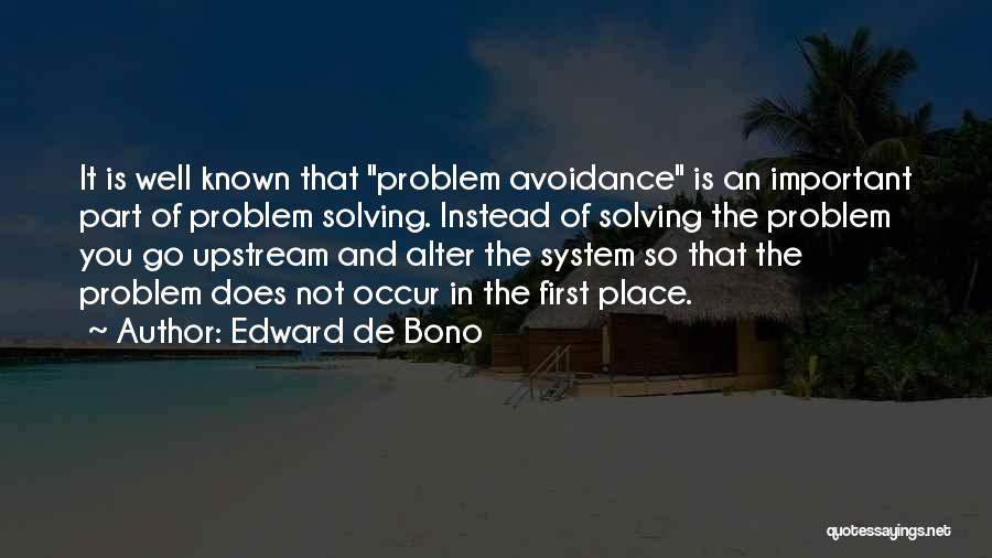 Edward De Bono Quotes: It Is Well Known That Problem Avoidance Is An Important Part Of Problem Solving. Instead Of Solving The Problem You