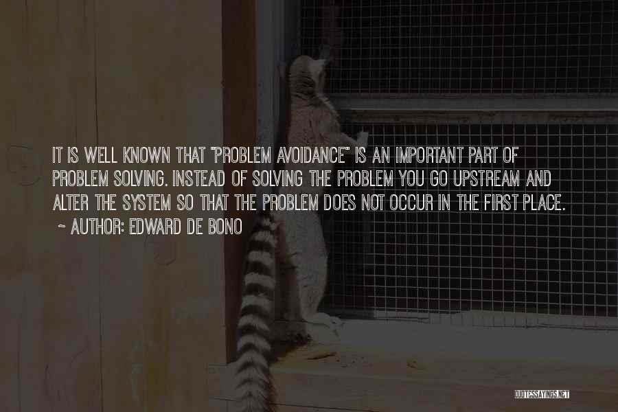 Edward De Bono Quotes: It Is Well Known That Problem Avoidance Is An Important Part Of Problem Solving. Instead Of Solving The Problem You