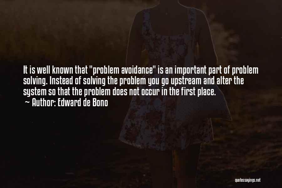 Edward De Bono Quotes: It Is Well Known That Problem Avoidance Is An Important Part Of Problem Solving. Instead Of Solving The Problem You