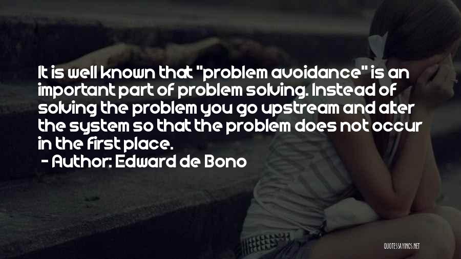 Edward De Bono Quotes: It Is Well Known That Problem Avoidance Is An Important Part Of Problem Solving. Instead Of Solving The Problem You