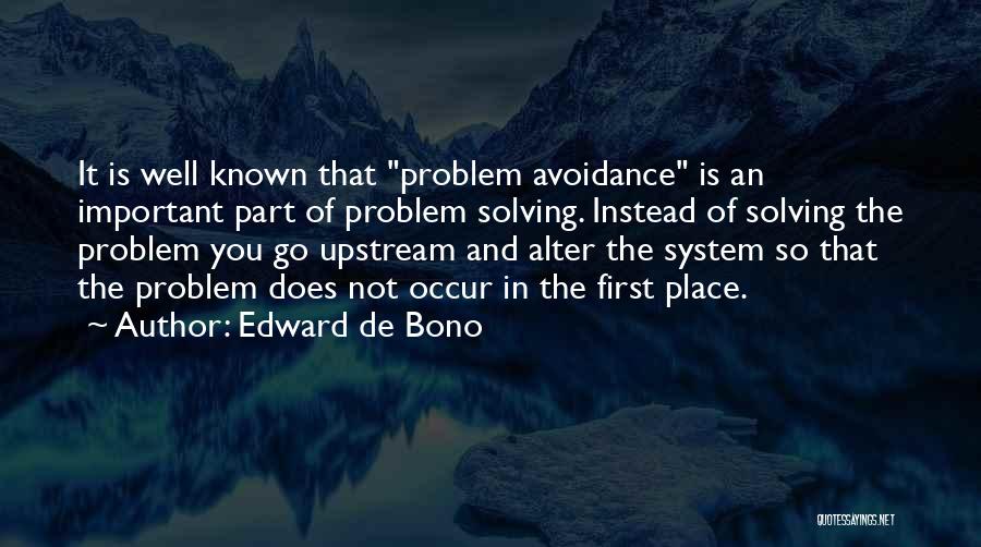 Edward De Bono Quotes: It Is Well Known That Problem Avoidance Is An Important Part Of Problem Solving. Instead Of Solving The Problem You