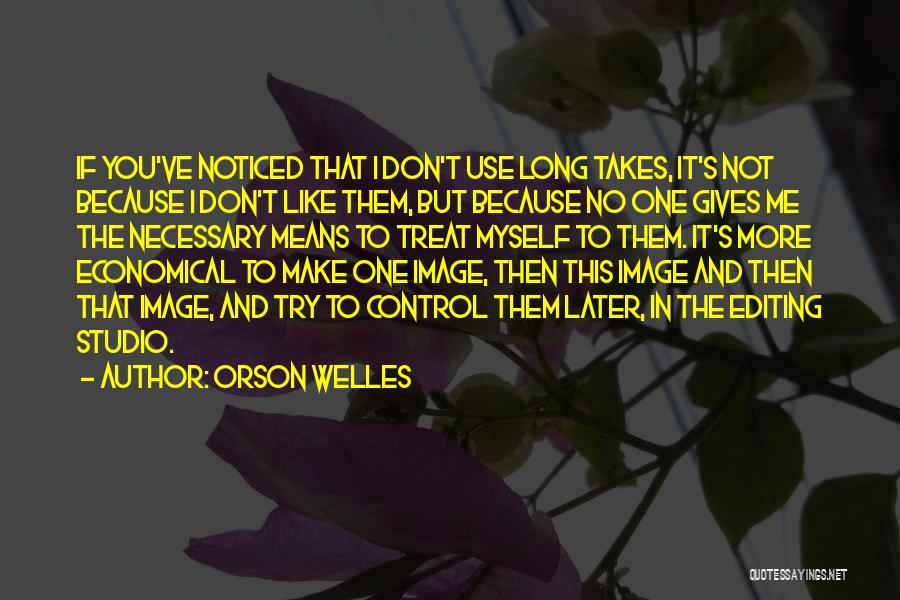 Orson Welles Quotes: If You've Noticed That I Don't Use Long Takes, It's Not Because I Don't Like Them, But Because No One