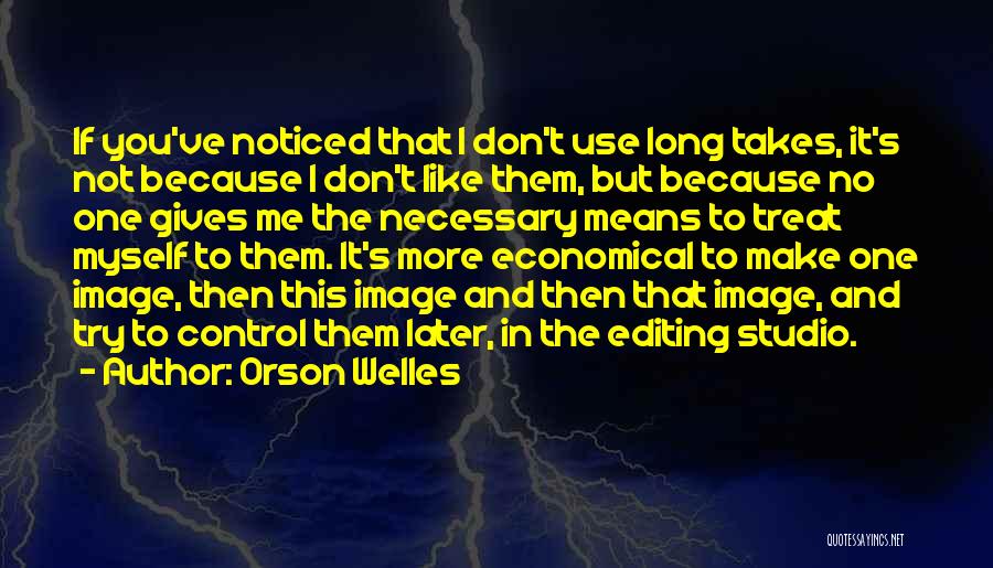 Orson Welles Quotes: If You've Noticed That I Don't Use Long Takes, It's Not Because I Don't Like Them, But Because No One