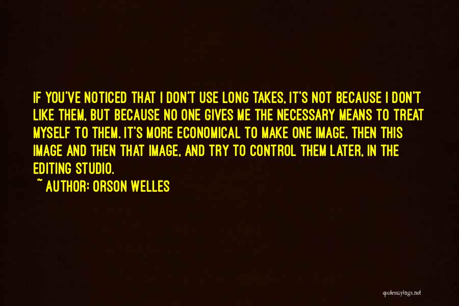 Orson Welles Quotes: If You've Noticed That I Don't Use Long Takes, It's Not Because I Don't Like Them, But Because No One
