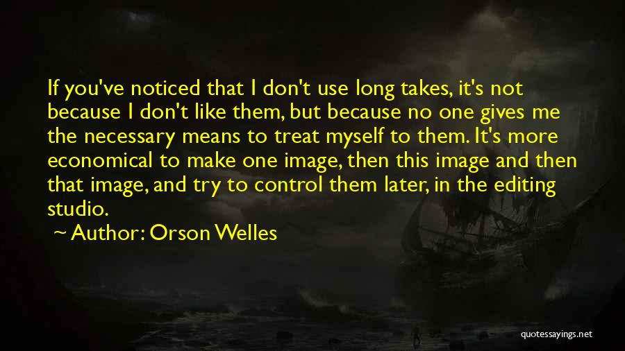 Orson Welles Quotes: If You've Noticed That I Don't Use Long Takes, It's Not Because I Don't Like Them, But Because No One