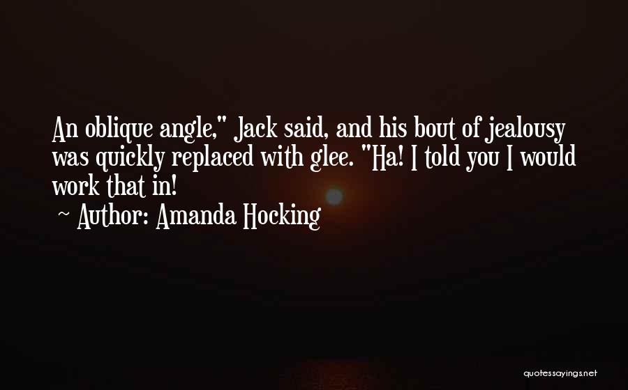 Amanda Hocking Quotes: An Oblique Angle, Jack Said, And His Bout Of Jealousy Was Quickly Replaced With Glee. Ha! I Told You I