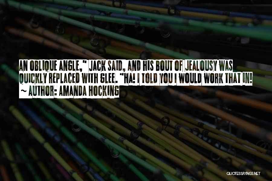 Amanda Hocking Quotes: An Oblique Angle, Jack Said, And His Bout Of Jealousy Was Quickly Replaced With Glee. Ha! I Told You I