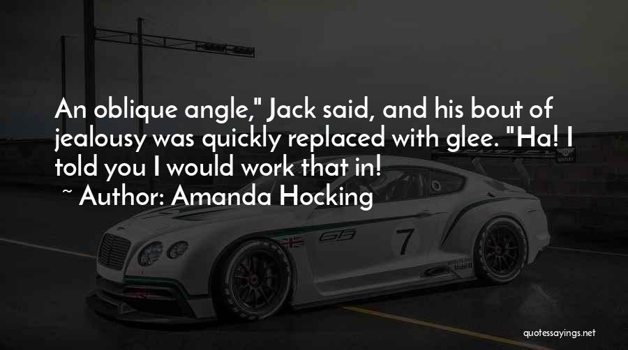 Amanda Hocking Quotes: An Oblique Angle, Jack Said, And His Bout Of Jealousy Was Quickly Replaced With Glee. Ha! I Told You I