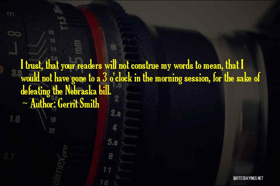 Gerrit Smith Quotes: I Trust, That Your Readers Will Not Construe My Words To Mean, That I Would Not Have Gone To A