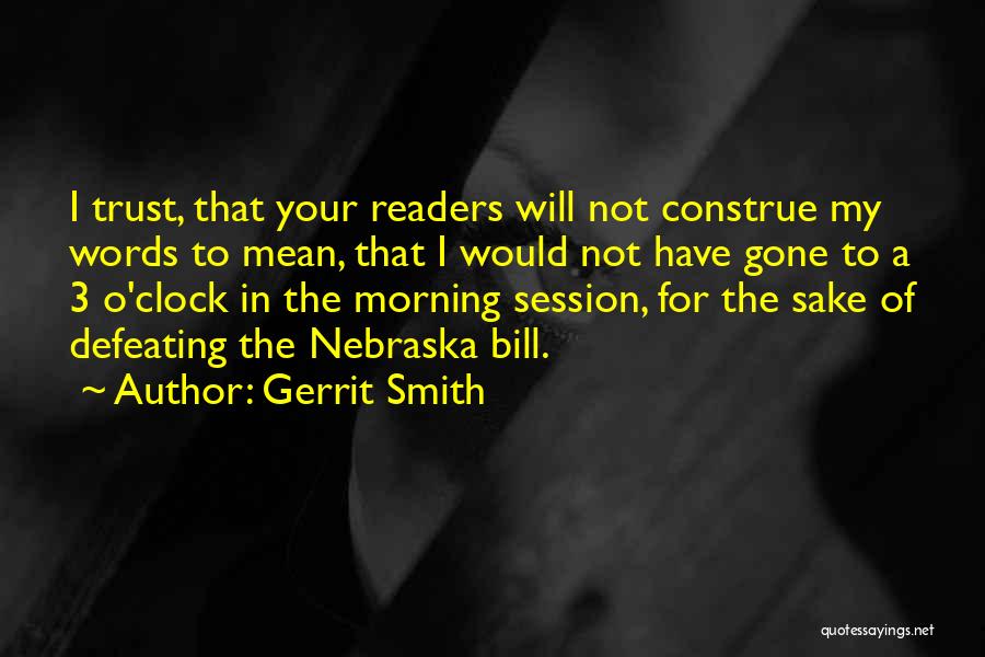 Gerrit Smith Quotes: I Trust, That Your Readers Will Not Construe My Words To Mean, That I Would Not Have Gone To A