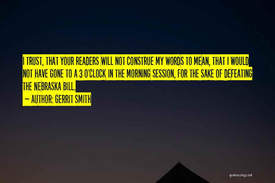 Gerrit Smith Quotes: I Trust, That Your Readers Will Not Construe My Words To Mean, That I Would Not Have Gone To A