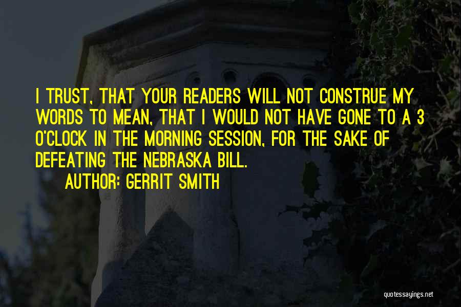 Gerrit Smith Quotes: I Trust, That Your Readers Will Not Construe My Words To Mean, That I Would Not Have Gone To A