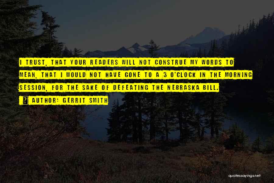 Gerrit Smith Quotes: I Trust, That Your Readers Will Not Construe My Words To Mean, That I Would Not Have Gone To A