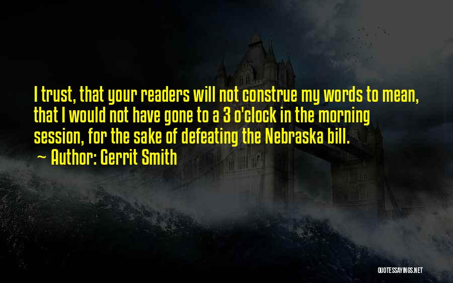 Gerrit Smith Quotes: I Trust, That Your Readers Will Not Construe My Words To Mean, That I Would Not Have Gone To A