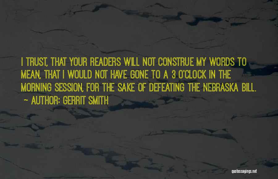 Gerrit Smith Quotes: I Trust, That Your Readers Will Not Construe My Words To Mean, That I Would Not Have Gone To A