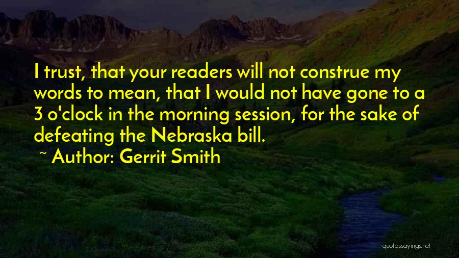 Gerrit Smith Quotes: I Trust, That Your Readers Will Not Construe My Words To Mean, That I Would Not Have Gone To A