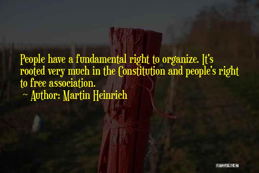 Martin Heinrich Quotes: People Have A Fundamental Right To Organize. It's Rooted Very Much In The Constitution And People's Right To Free Association.