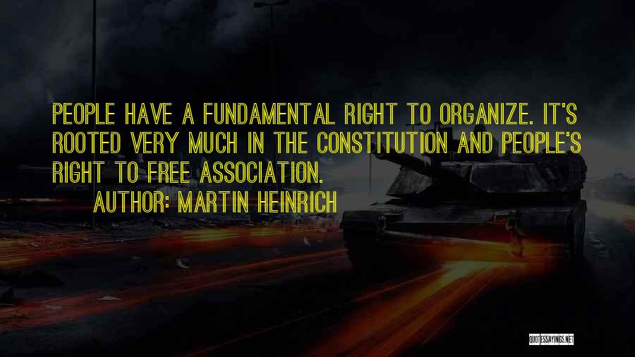 Martin Heinrich Quotes: People Have A Fundamental Right To Organize. It's Rooted Very Much In The Constitution And People's Right To Free Association.