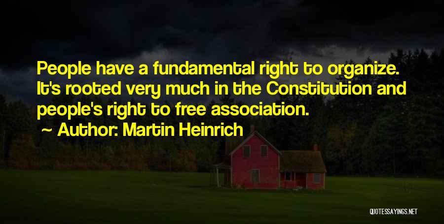 Martin Heinrich Quotes: People Have A Fundamental Right To Organize. It's Rooted Very Much In The Constitution And People's Right To Free Association.