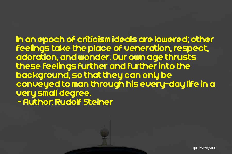 Rudolf Steiner Quotes: In An Epoch Of Criticism Ideals Are Lowered; Other Feelings Take The Place Of Veneration, Respect, Adoration, And Wonder. Our