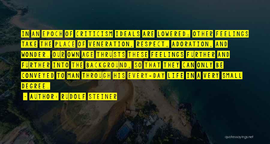 Rudolf Steiner Quotes: In An Epoch Of Criticism Ideals Are Lowered; Other Feelings Take The Place Of Veneration, Respect, Adoration, And Wonder. Our