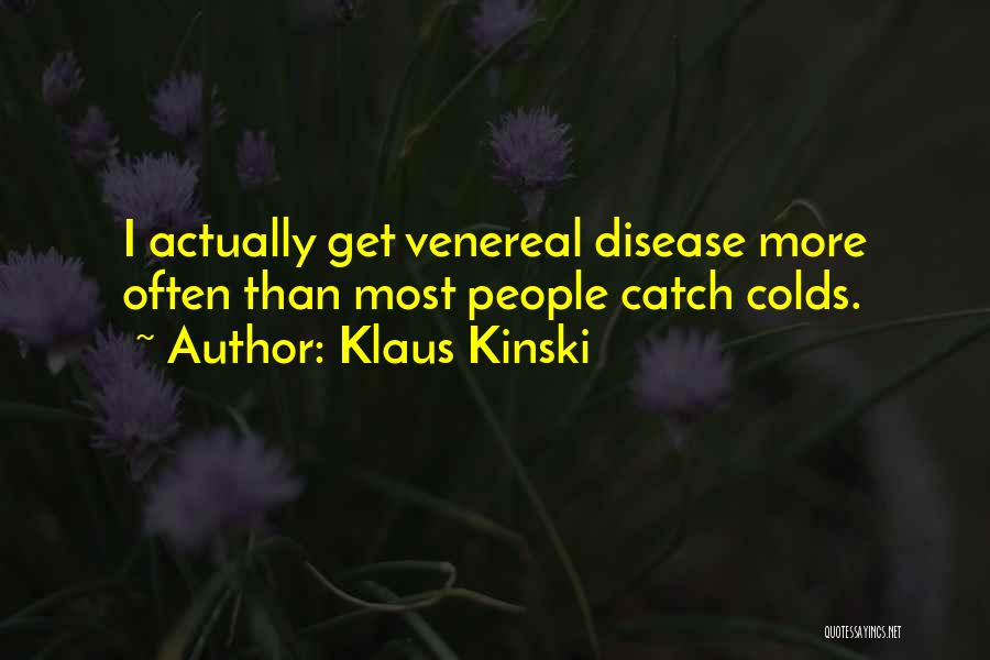 Klaus Kinski Quotes: I Actually Get Venereal Disease More Often Than Most People Catch Colds.